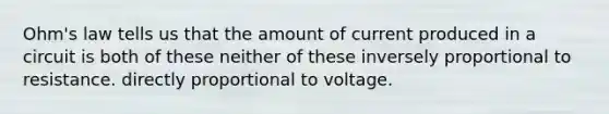 Ohm's law tells us that the amount of current produced in a circuit is both of these neither of these inversely proportional to resistance. directly proportional to voltage.