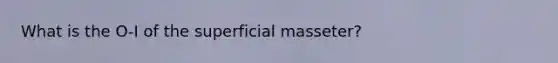 What is the O-I of the superficial masseter?