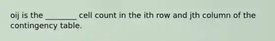 oij is the ________ cell count in the ith row and jth column of the contingency table.