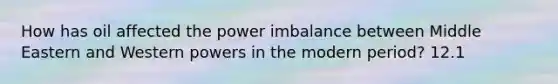 How has oil affected the power imbalance between Middle Eastern and Western powers in the modern period? 12.1