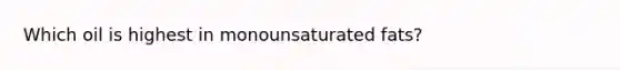 Which oil is highest in monounsaturated fats?