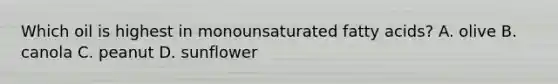 Which oil is highest in monounsaturated fatty acids? A. olive B. canola C. peanut D. sunflower