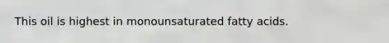 This oil is highest in monounsaturated fatty acids.