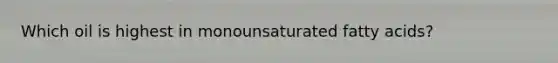 Which oil is highest in monounsaturated fatty acids?