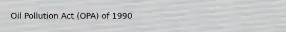 Oil Pollution Act (OPA) of 1990