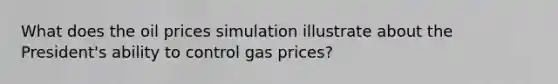 What does the oil prices simulation illustrate about the President's ability to control gas prices?