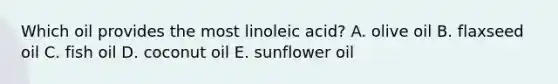 Which oil provides the most linoleic acid? A. olive oil B. flaxseed oil C. fish oil D. coconut oil E. sunflower oil