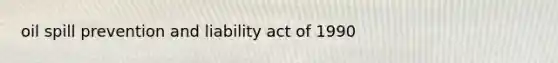 oil spill prevention and liability act of 1990