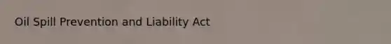 Oil Spill Prevention and Liability Act