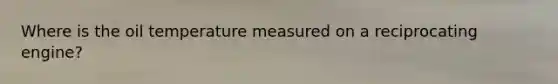 Where is the oil temperature measured on a reciprocating engine?