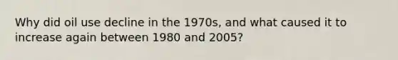 Why did oil use decline in the 1970s, and what caused it to increase again between 1980 and 2005?