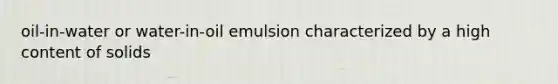 oil-in-water or water-in-oil emulsion characterized by a high content of solids