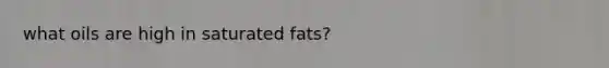 what oils are high in saturated fats?