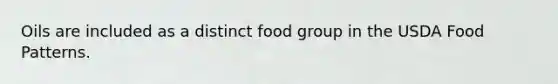 Oils are included as a distinct food group in the USDA Food Patterns.