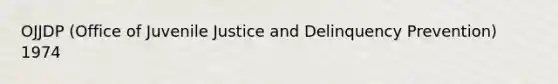 OJJDP (Office of Juvenile Justice and Delinquency Prevention) 1974