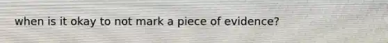 when is it okay to not mark a piece of evidence?