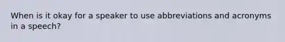 When is it okay for a speaker to use abbreviations and acronyms in a speech?