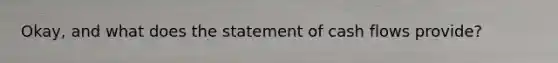 Okay, and what does the statement of cash flows provide?