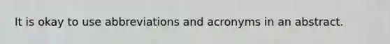 It is okay to use abbreviations and acronyms in an abstract.