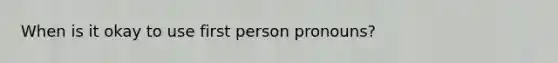 When is it okay to use first person pronouns?