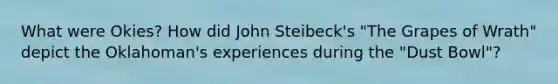 What were Okies? How did John Steibeck's "The Grapes of Wrath" depict the Oklahoman's experiences during the "Dust Bowl"?