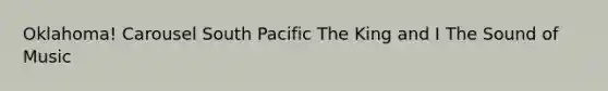 Oklahoma! Carousel South Pacific The King and I The Sound of Music