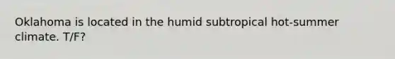 Oklahoma is located in the humid subtropical hot-summer climate. T/F?