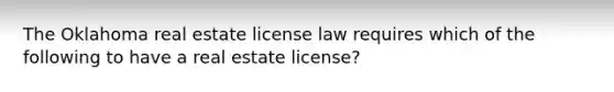 The Oklahoma real estate license law requires which of the following to have a real estate license?