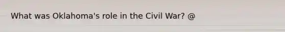 What was Oklahoma's role in the Civil War? @