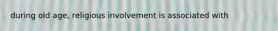 during old age, religious involvement is associated with