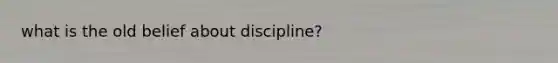 what is the old belief about discipline?