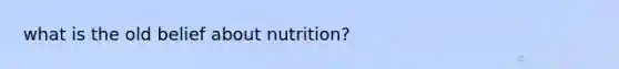 what is the old belief about nutrition?