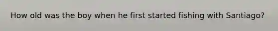 How old was the boy when he first started fishing with Santiago?