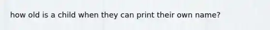 how old is a child when they can print their own name?