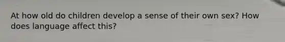 At how old do children develop a sense of their own sex? How does language affect this?
