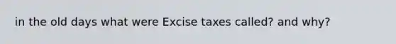 in the old days what were Excise taxes called? and why?