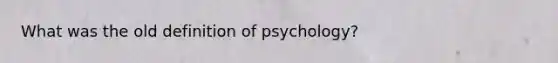 What was the old definition of psychology?