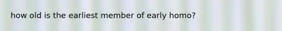 how old is the earliest member of early homo?