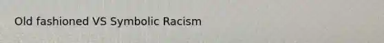 Old fashioned VS Symbolic Racism