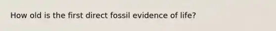 How old is the first direct fossil evidence of life?
