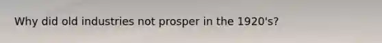 Why did old industries not prosper in the 1920's?