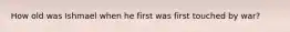 How old was Ishmael when he first was first touched by war?