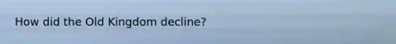How did the Old Kingdom decline?