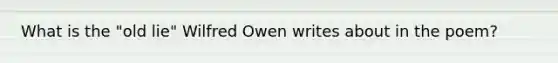 What is the "old lie" Wilfred Owen writes about in the poem?