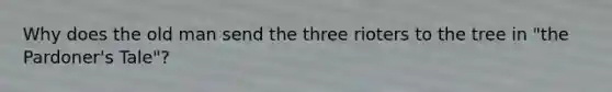 Why does the old man send the three rioters to the tree in "the Pardoner's Tale"?