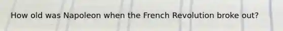 How old was Napoleon when the French Revolution broke out?