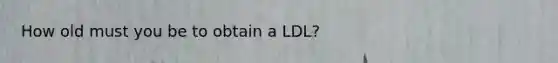 How old must you be to obtain a LDL?