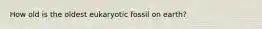 How old is the oldest eukaryotic fossil on earth?