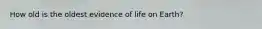 How old is the oldest evidence of life on Earth?