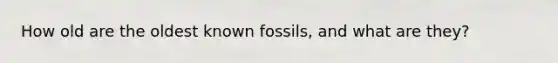 How old are the oldest known fossils, and what are they?